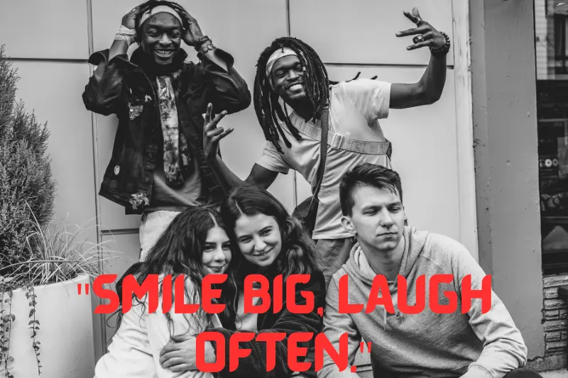 smile big, laugh often. 