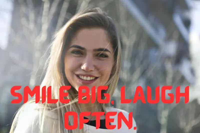 smile big, laugh often. 