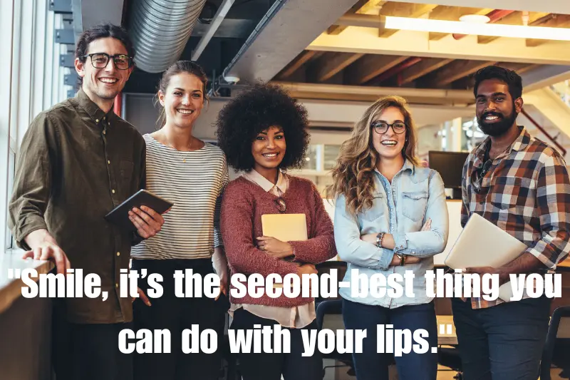 smile, it’s the second-best thing you can do with your lips. 
