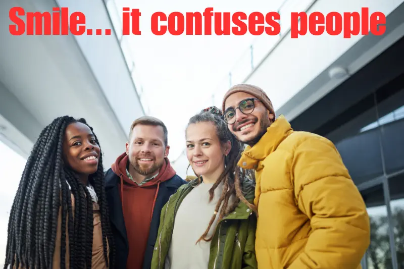 smile... it confuses people  