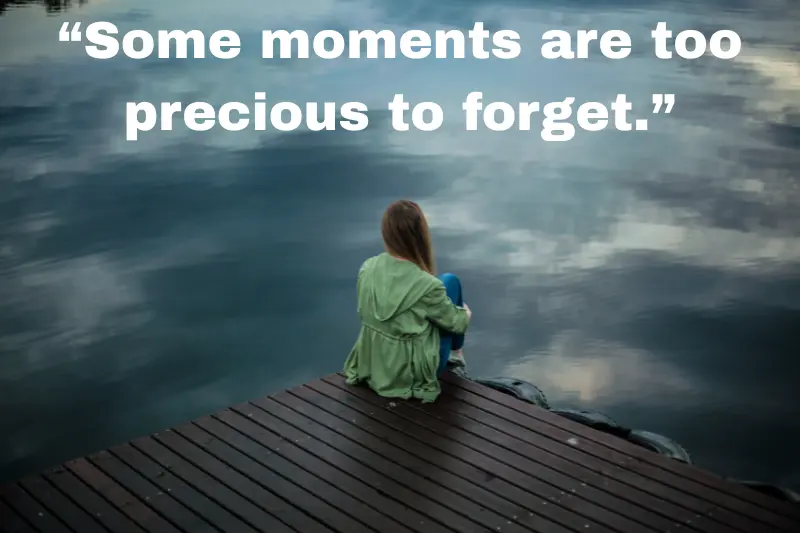 “some moments are too precious to forget.” 