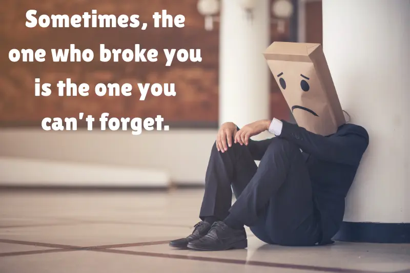 sometimes, the one who broke you is the one you can’t forget. 