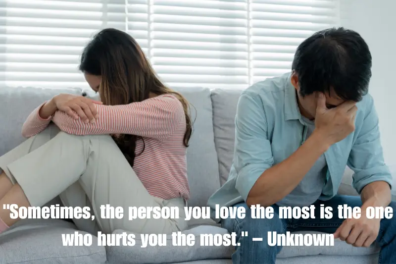 sometimes, the person you love the most is the one who hurts you the most. – unknown