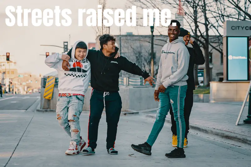 streets raised me.