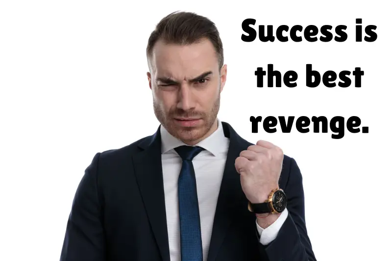 success is the best revenge.