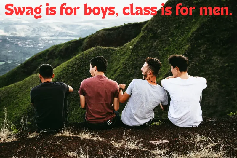 swag is for boys, class is for men. 