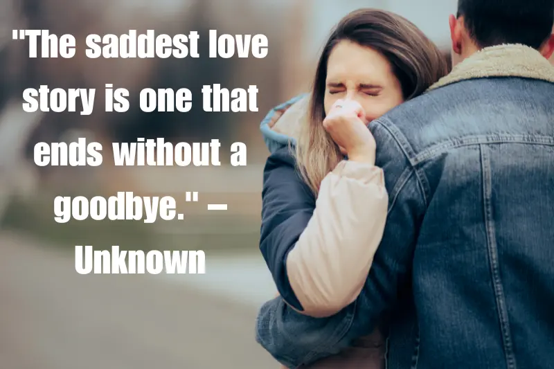 the saddest love story is one that ends without a goodbye. – unknown