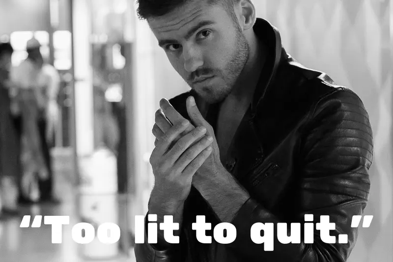 “too lit to quit.” 