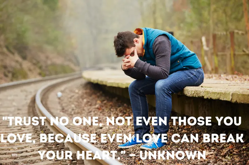 trust no one, not even those you love, because even love can break your heart. — unknown