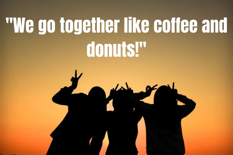 we go together like coffee and donuts!