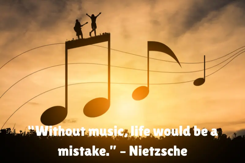 “without music, life would be a mistake.” – nietzsche