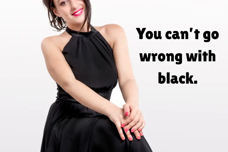 you can’t go wrong with black.